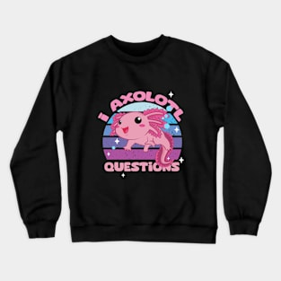 I Axolotl Questions - Cute Axolotl funny I Axolotl Questions Crewneck Sweatshirt